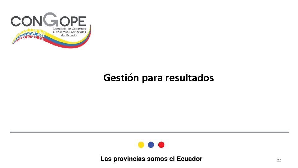 Comunicación Política Gestión para resultados Guayaquil, 7 – 04 -2016 22 