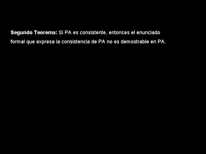 Segundo Teorema: Si PA es consistente, entonces el enunciado formal que expresa la consistencia