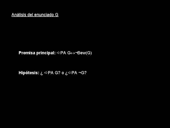 Análisis del enunciado G Premisa principal: PA G ¬Bew(G) Hipótesis: ¿ PA G? o