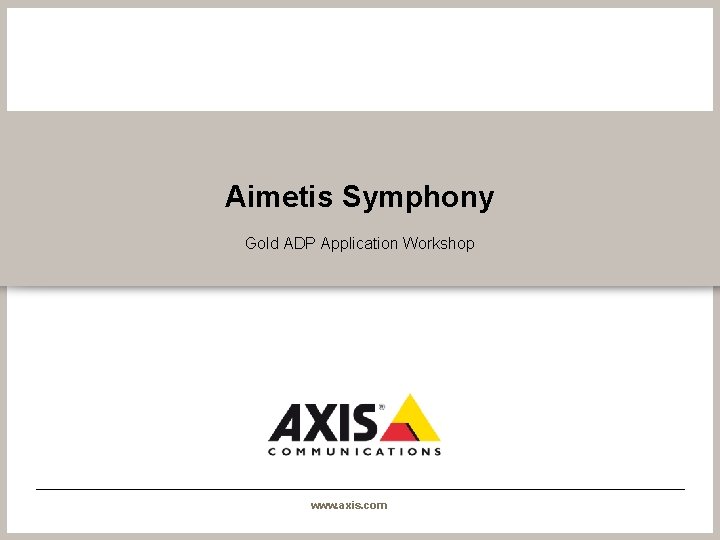 Aimetis Symphony Gold ADP Application Workshop www. axis. com 