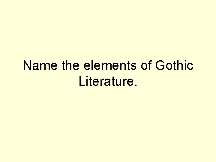 Name the elements of Gothic Literature. 