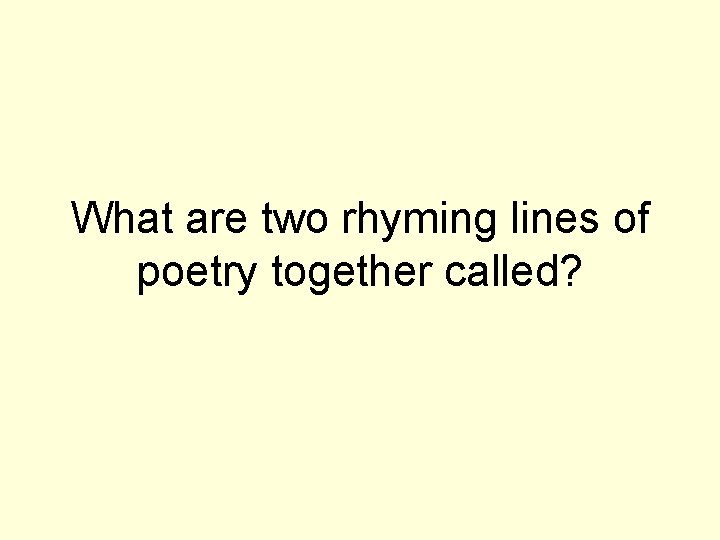 What are two rhyming lines of poetry together called? 