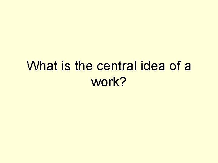 What is the central idea of a work? 