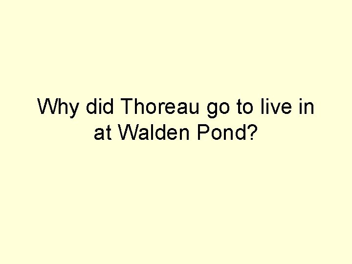 Why did Thoreau go to live in at Walden Pond? 