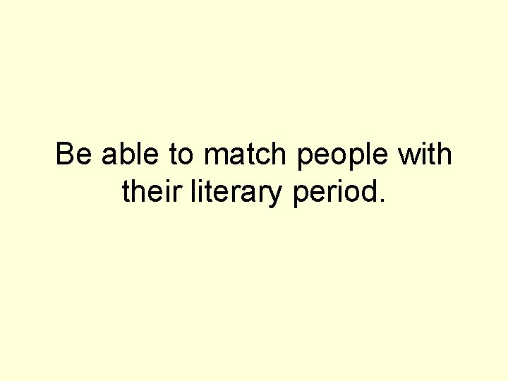 Be able to match people with their literary period. 