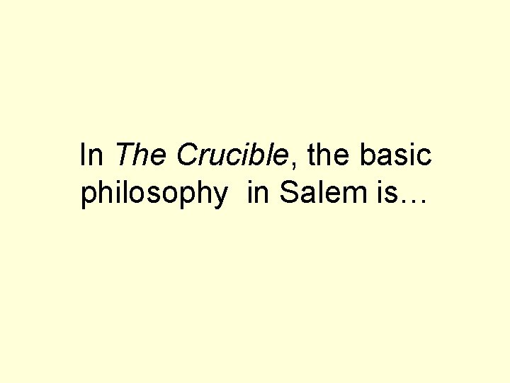 In The Crucible, the basic philosophy in Salem is… 