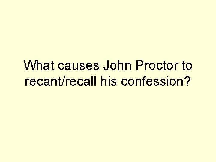 What causes John Proctor to recant/recall his confession? 