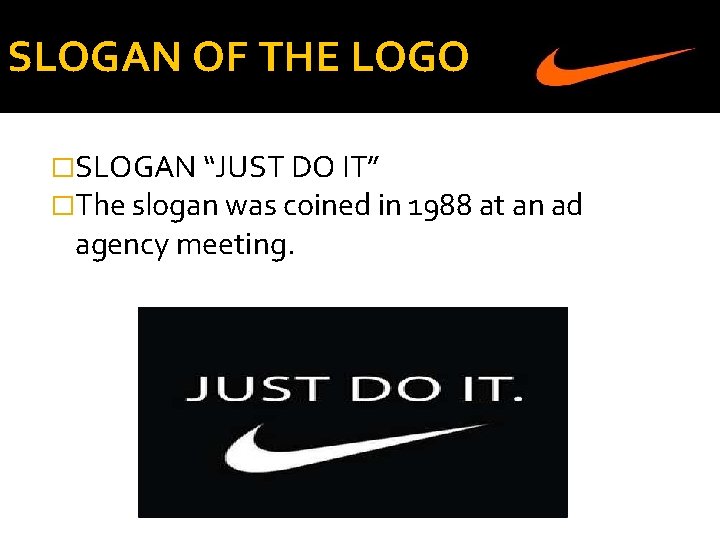SLOGAN OF THE LOGO �SLOGAN “JUST DO IT” �The slogan was coined in 1988