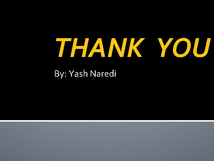 THANK YOU By: Yash Naredi 