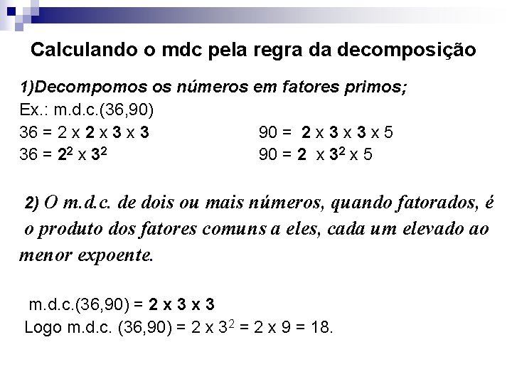 Calculando o mdc pela regra da decomposição 1)Decompomos os números em fatores primos; Ex.