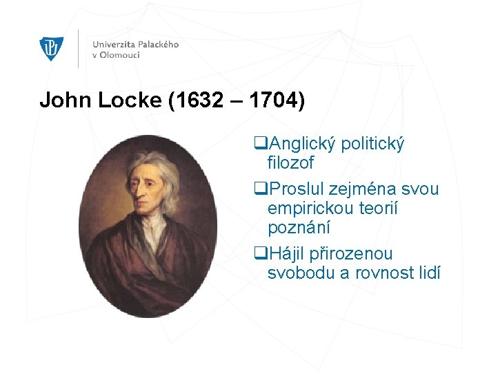 John Locke (1632 – 1704) q. Anglický politický filozof q. Proslul zejména svou empirickou