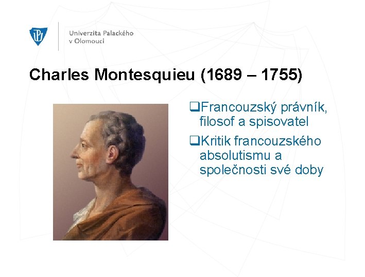 Charles Montesquieu (1689 – 1755) q. Francouzský právník, filosof a spisovatel q. Kritik francouzského