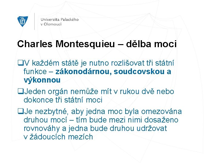 Charles Montesquieu – dělba moci q. V každém státě je nutno rozlišovat tři státní