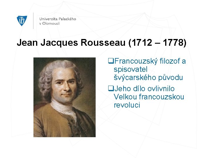 Jean Jacques Rousseau (1712 – 1778) q. Francouzský filozof a spisovatel švýcarského původu q.