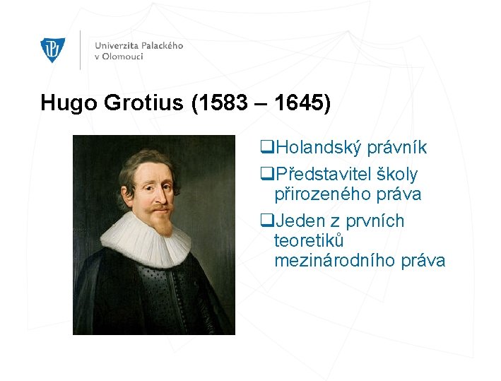 Hugo Grotius (1583 – 1645) q. Holandský právník q. Představitel školy přirozeného práva q.