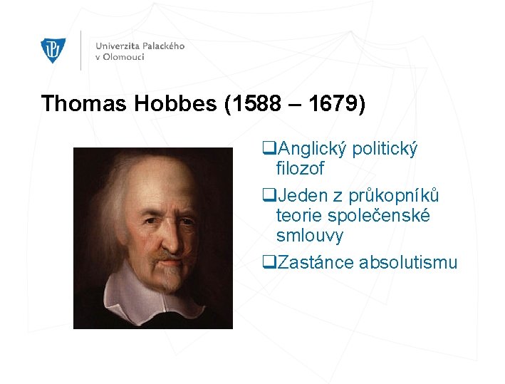 Thomas Hobbes (1588 – 1679) q. Anglický politický filozof q. Jeden z průkopníků teorie