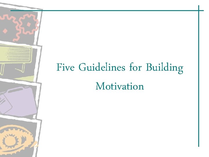 Five Guidelines for Building Motivation Five Guidelines for Building Motivation