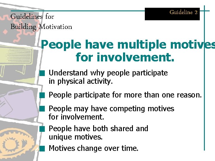 Guidelines for Building Motivation Guideline 2 People have multiple motives for involvement. Understand why Guidelines for Building Motivation Guideline 2 People have multiple motives for involvement. Understand why