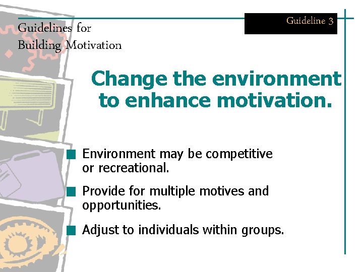 Guidelines for Building Motivation Guideline 3 Change the environment to enhance motivation. Environment may Guidelines for Building Motivation Guideline 3 Change the environment to enhance motivation. Environment may