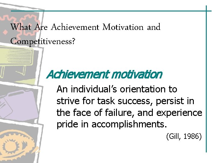 What Are Achievement Motivation and Competitiveness? Achievement motivation An individual’s orientation to strive for What Are Achievement Motivation and Competitiveness? Achievement motivation An individual’s orientation to strive for