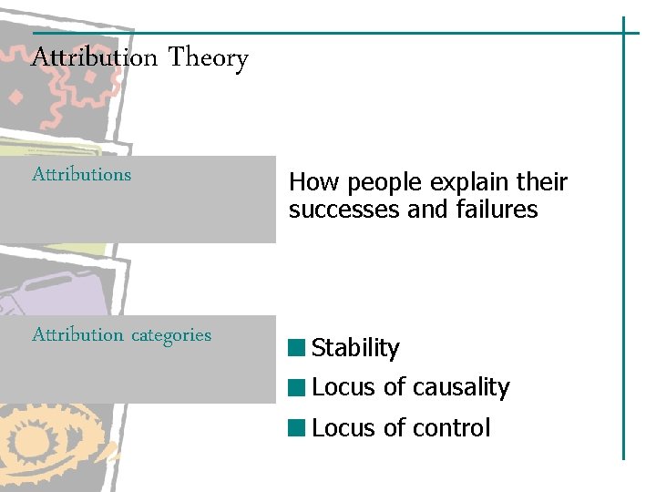 Attribution Theory Attributions Attribution categories How people explain their successes and failures Stability Locus Attribution Theory Attributions Attribution categories How people explain their successes and failures Stability Locus