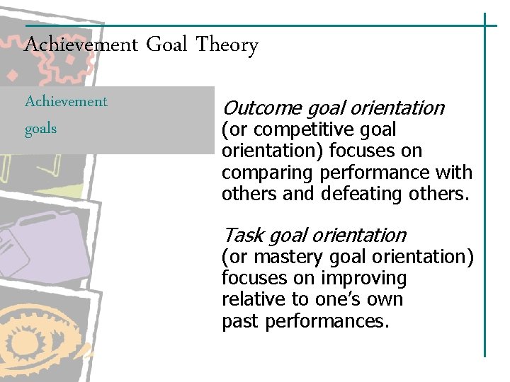 Achievement Goal Theory Achievement goals Outcome goal orientation (or competitive goal orientation) focuses on Achievement Goal Theory Achievement goals Outcome goal orientation (or competitive goal orientation) focuses on
