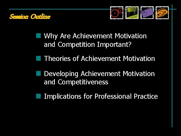 Session Outline Why Are Achievement Motivation and Competition Important? Theories of Achievement Motivation Developing Session Outline Why Are Achievement Motivation and Competition Important? Theories of Achievement Motivation Developing