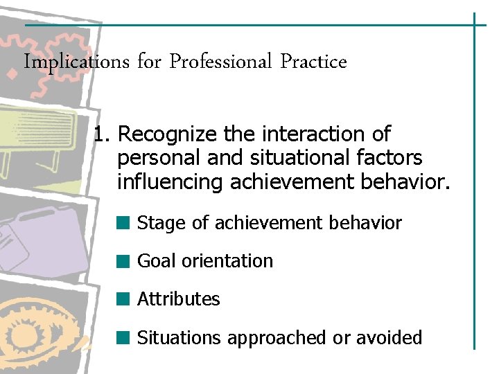 Implications for Professional Practice 1. Recognize the interaction of personal and situational factors influencing Implications for Professional Practice 1. Recognize the interaction of personal and situational factors influencing