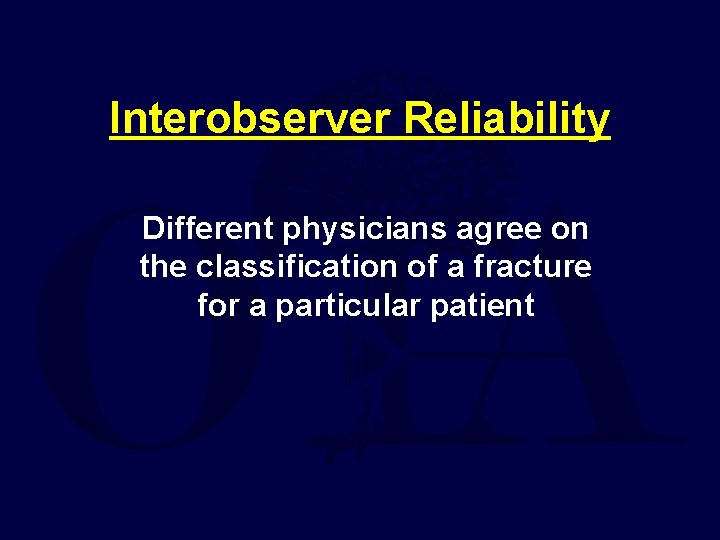 Interobserver Reliability Different physicians agree on the classification of a fracture for a particular