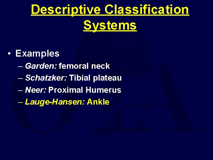 Descriptive Classification Systems • Examples – Garden: femoral neck – Schatzker: Tibial plateau –