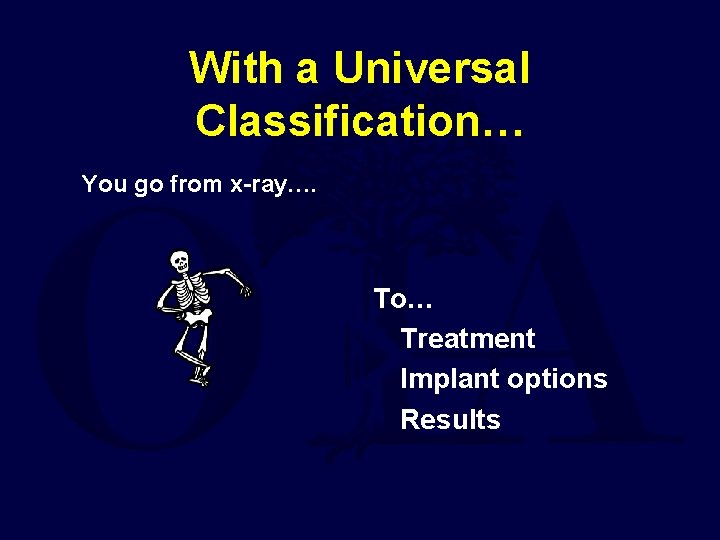 With a Universal Classification… You go from x-ray…. To… Treatment Implant options Results 