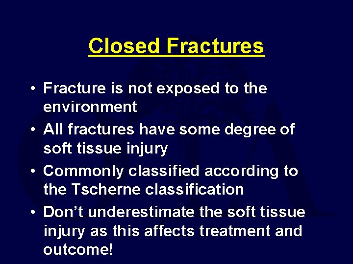 Closed Fractures • Fracture is not exposed to the environment • All fractures have
