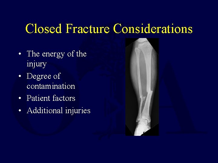 Closed Fracture Considerations • The energy of the injury • Degree of contamination •