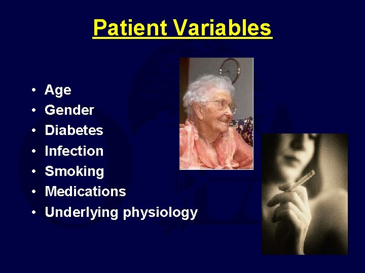 Patient Variables • • Age Gender Diabetes Infection Smoking Medications Underlying physiology 