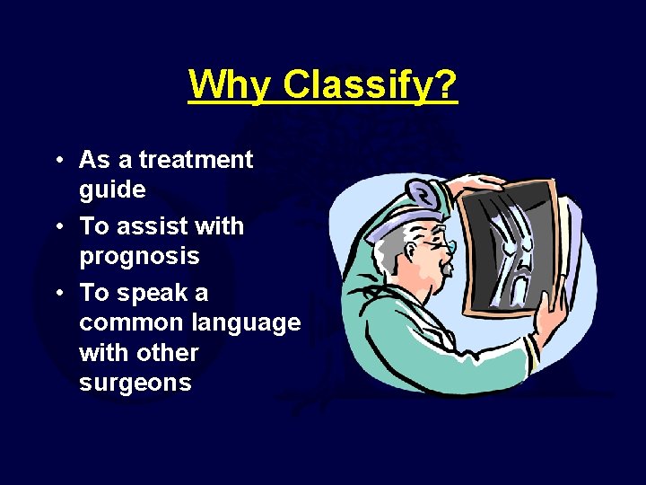 Why Classify? • As a treatment guide • To assist with prognosis • To