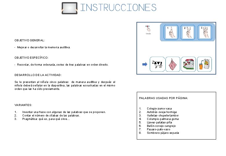 OBJETIVO GENERAL: - Mejorar o desarrollar la memoria auditiva. OBJETIVO ESPECÍFICO: - Recordar, de