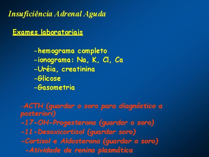 Insuficiência Adrenal Aguda Exames laboratoriais -hemograma completo -ionograma: Na, K, Cl, Ca -Uréia, creatinina