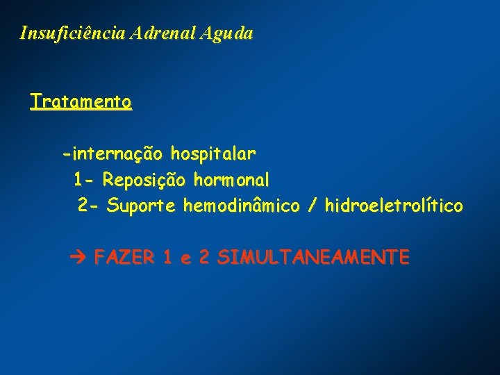 Insuficiência Adrenal Aguda Tratamento -internação hospitalar 1 - Reposição hormonal 2 - Suporte hemodinâmico