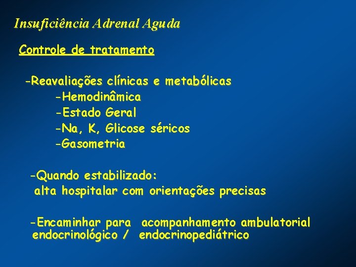 Insuficiência Adrenal Aguda Controle de tratamento -Reavaliações clínicas e metabólicas -Hemodinâmica -Estado Geral -Na,