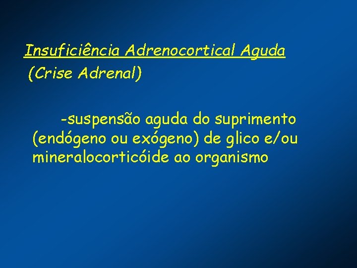 Insuficiência Adrenocortical Aguda (Crise Adrenal) -suspensão aguda do suprimento (endógeno ou exógeno) de glico