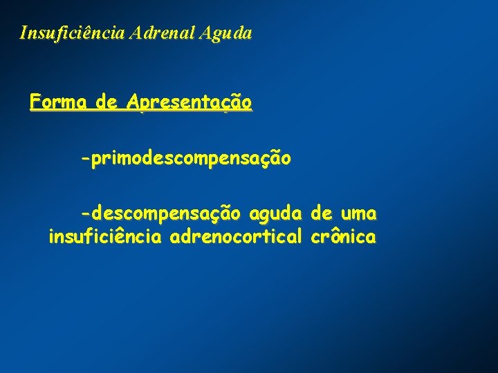 Insuficiência Adrenal Aguda Forma de Apresentação -primodescompensação -descompensação aguda de uma insuficiência adrenocortical crônica