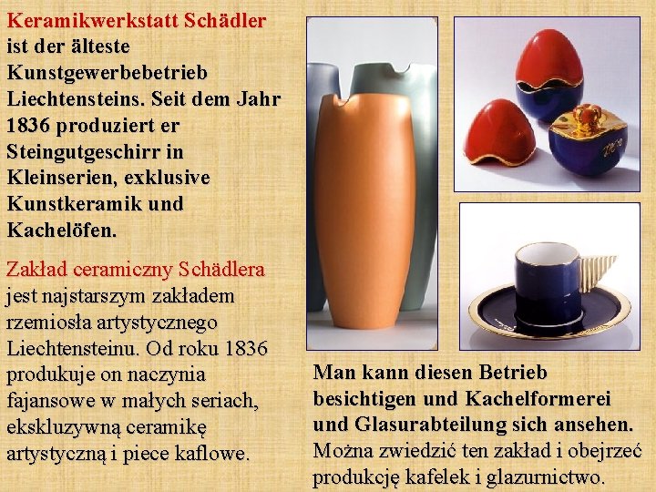 Keramikwerkstatt Schädler ist der älteste Kunstgewerbebetrieb Liechtensteins. Seit dem Jahr 1836 produziert er Steingutgeschirr