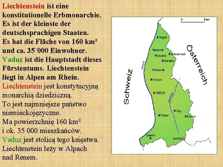 Liechtenstein ist eine konstitutionelle Erbmonarchie. Es ist der kleinste der deutschsprachigen Staaten. Es hat