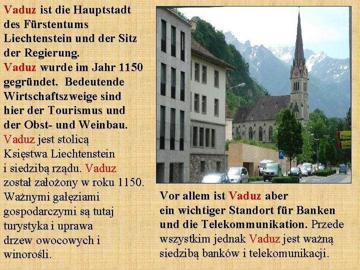 Vaduz ist die Hauptstadt des Fürstentums Liechtenstein und der Sitz der Regierung. Vaduz wurde