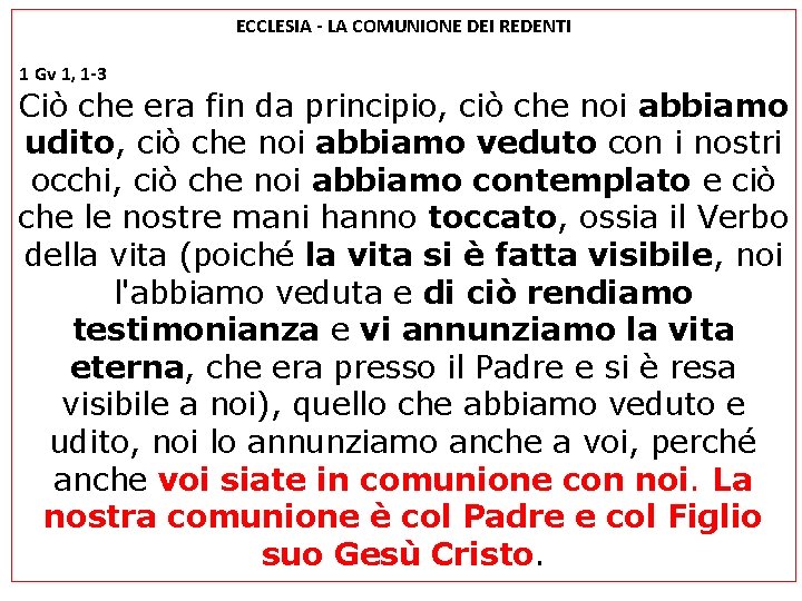 ECCLESIA - LA COMUNIONE DEI REDENTI 1 Gv 1, 1 -3 Ciò che era