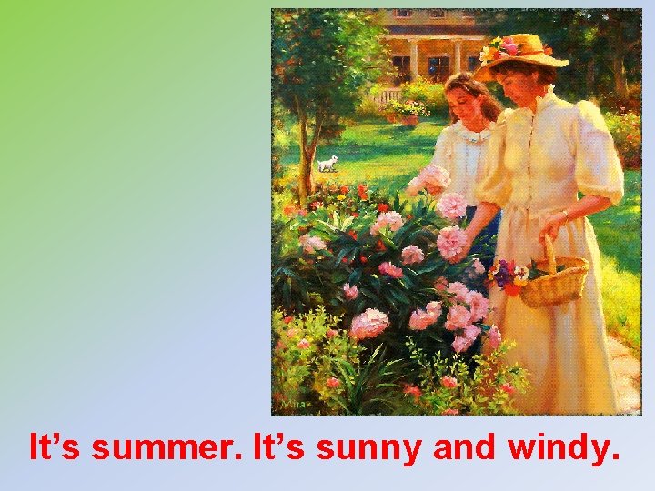 It’s summer. It’s sunny and windy. 