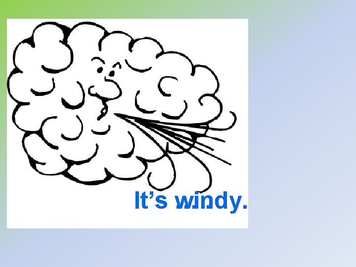 It’s windy. …. 