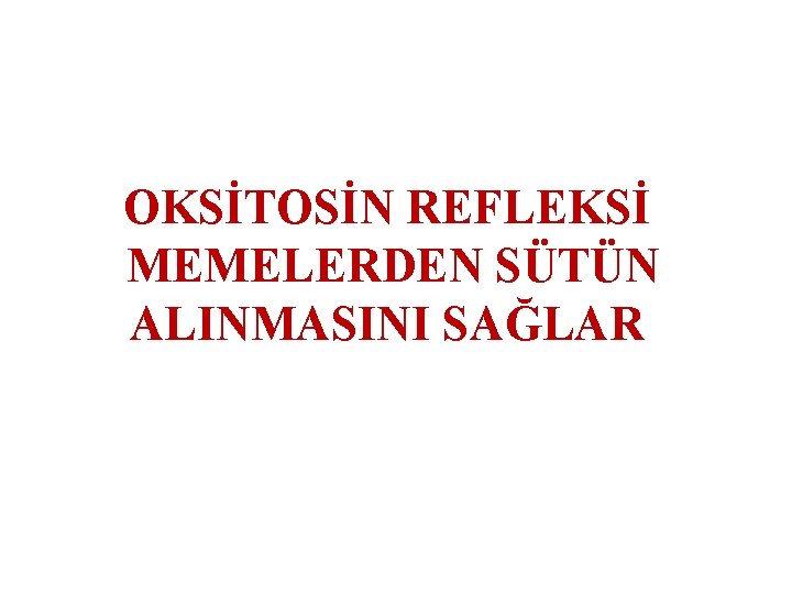 OKSİTOSİN REFLEKSİ MEMELERDEN SÜTÜN ALINMASINI SAĞLAR 