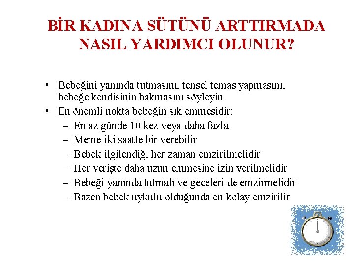 BİR KADINA SÜTÜNÜ ARTTIRMADA NASIL YARDIMCI OLUNUR? • Bebeğini yanında tutmasını, tensel temas yapmasını,