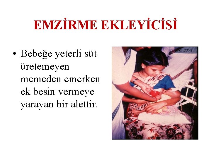 EMZİRME EKLEYİCİSİ • Bebeğe yeterli süt üretemeyen memeden emerken ek besin vermeye yarayan bir